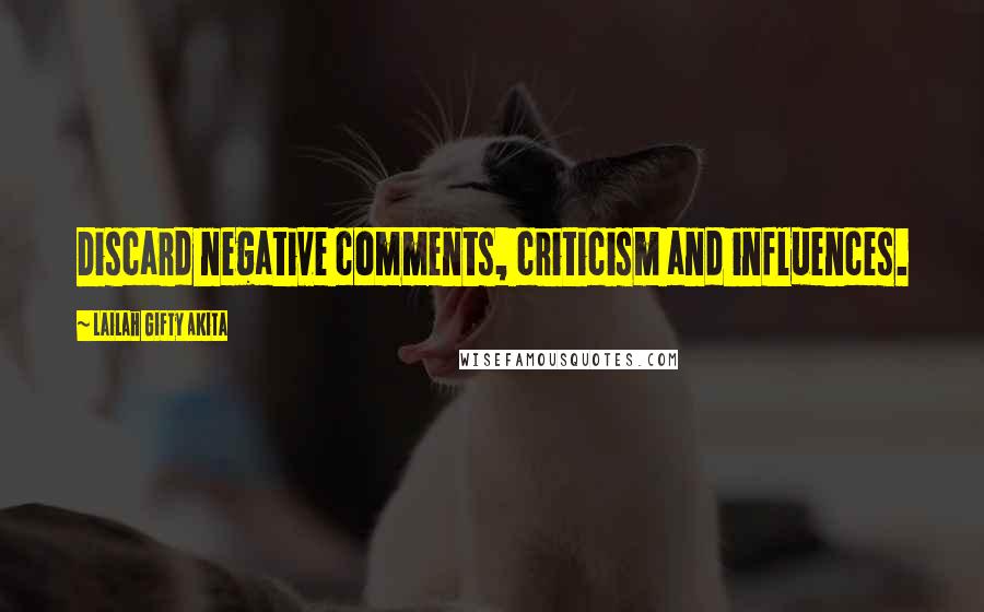 Lailah Gifty Akita Quotes: Discard negative comments, criticism and influences.