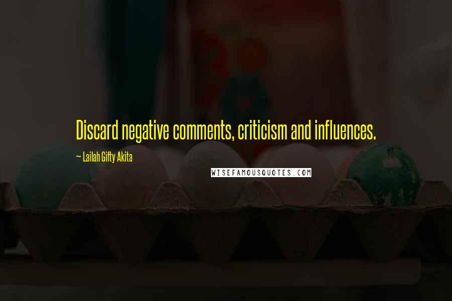 Lailah Gifty Akita Quotes: Discard negative comments, criticism and influences.