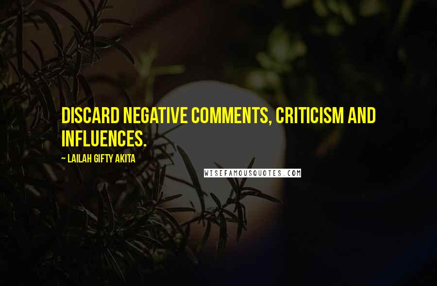 Lailah Gifty Akita Quotes: Discard negative comments, criticism and influences.