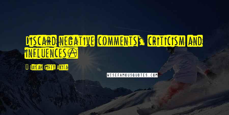 Lailah Gifty Akita Quotes: Discard negative comments, criticism and influences.