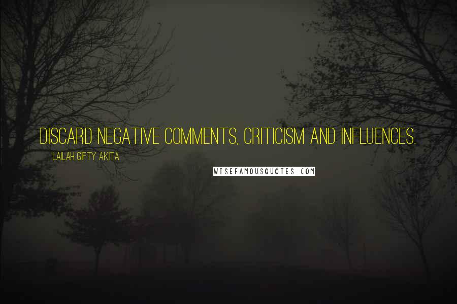 Lailah Gifty Akita Quotes: Discard negative comments, criticism and influences.