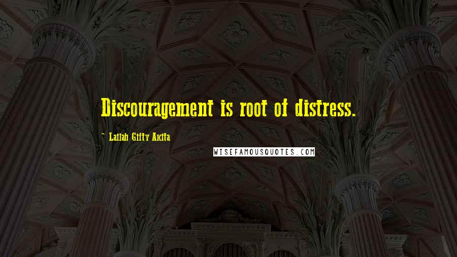 Lailah Gifty Akita Quotes: Discouragement is root of distress.