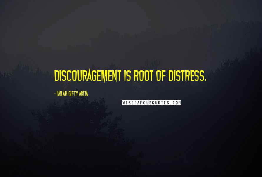 Lailah Gifty Akita Quotes: Discouragement is root of distress.