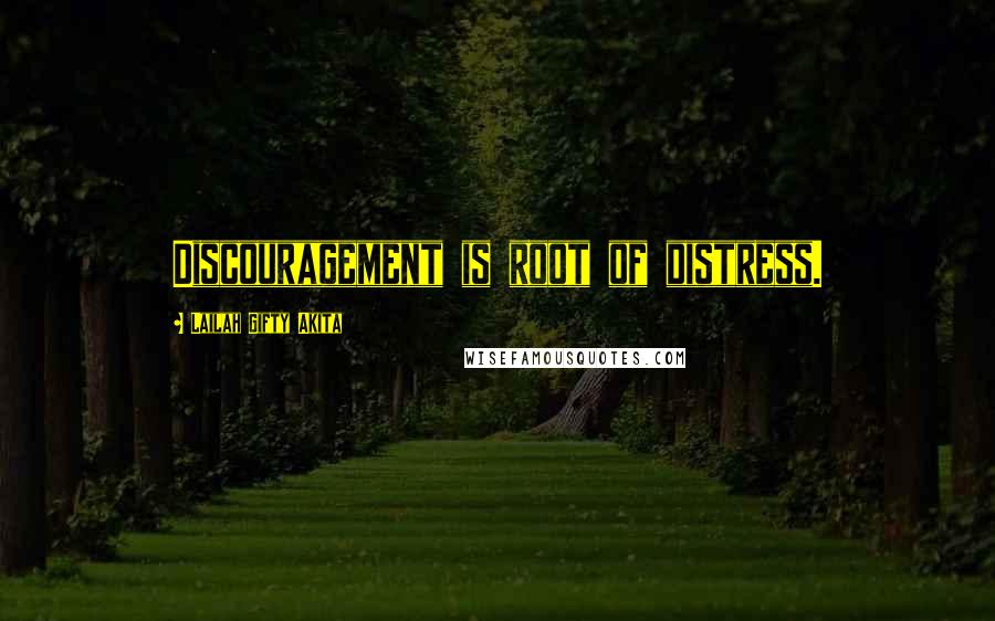 Lailah Gifty Akita Quotes: Discouragement is root of distress.