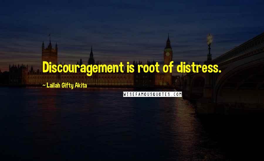Lailah Gifty Akita Quotes: Discouragement is root of distress.