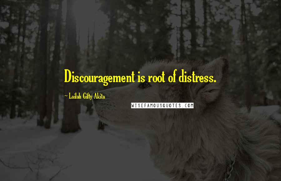 Lailah Gifty Akita Quotes: Discouragement is root of distress.