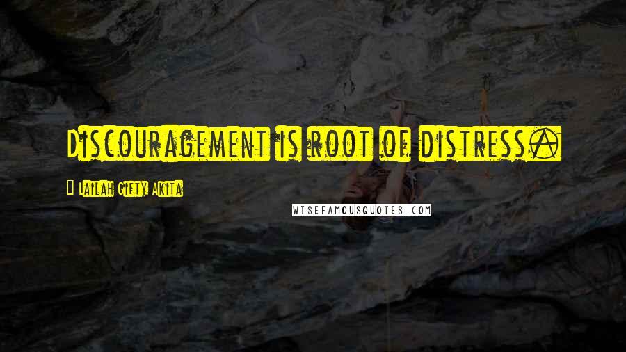 Lailah Gifty Akita Quotes: Discouragement is root of distress.