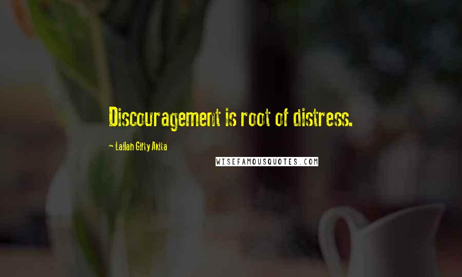 Lailah Gifty Akita Quotes: Discouragement is root of distress.