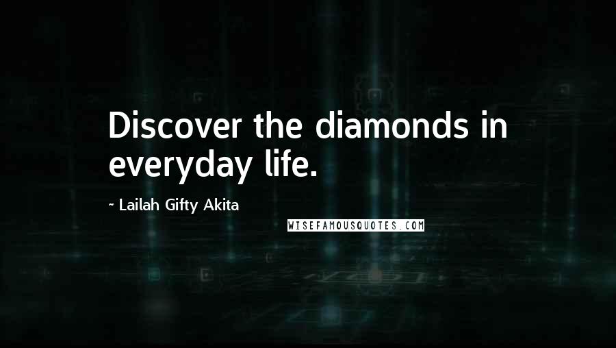 Lailah Gifty Akita Quotes: Discover the diamonds in everyday life.