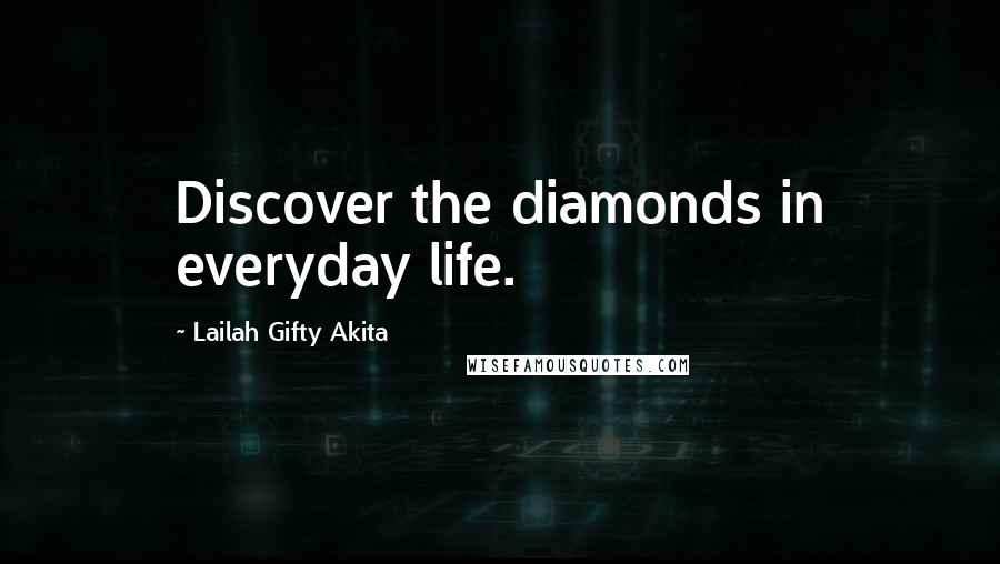 Lailah Gifty Akita Quotes: Discover the diamonds in everyday life.