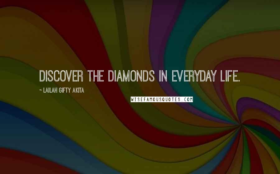 Lailah Gifty Akita Quotes: Discover the diamonds in everyday life.