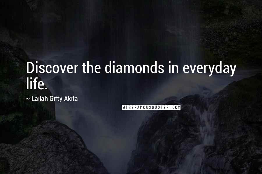 Lailah Gifty Akita Quotes: Discover the diamonds in everyday life.