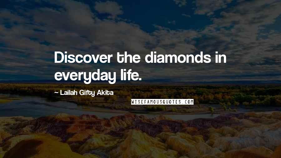 Lailah Gifty Akita Quotes: Discover the diamonds in everyday life.