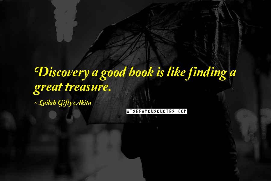 Lailah Gifty Akita Quotes: Discovery a good book is like finding a great treasure.