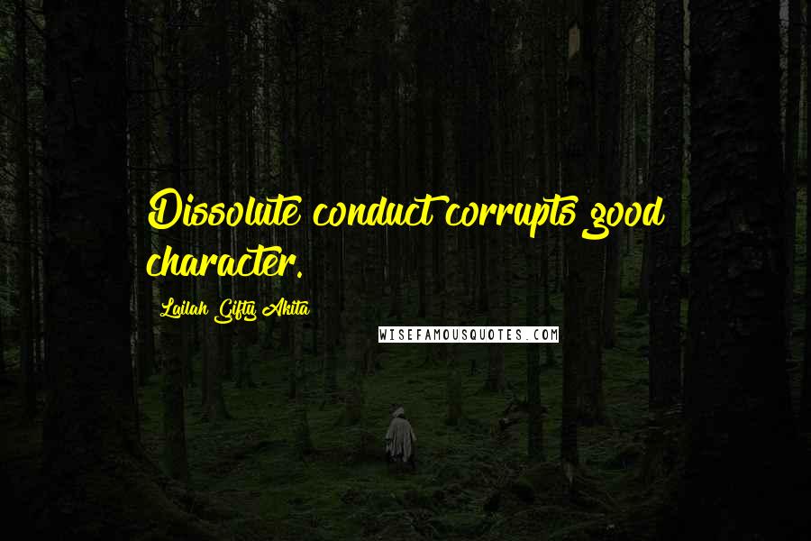 Lailah Gifty Akita Quotes: Dissolute conduct corrupts good character.