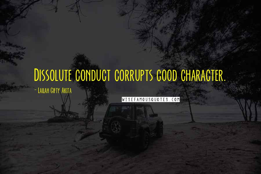 Lailah Gifty Akita Quotes: Dissolute conduct corrupts good character.