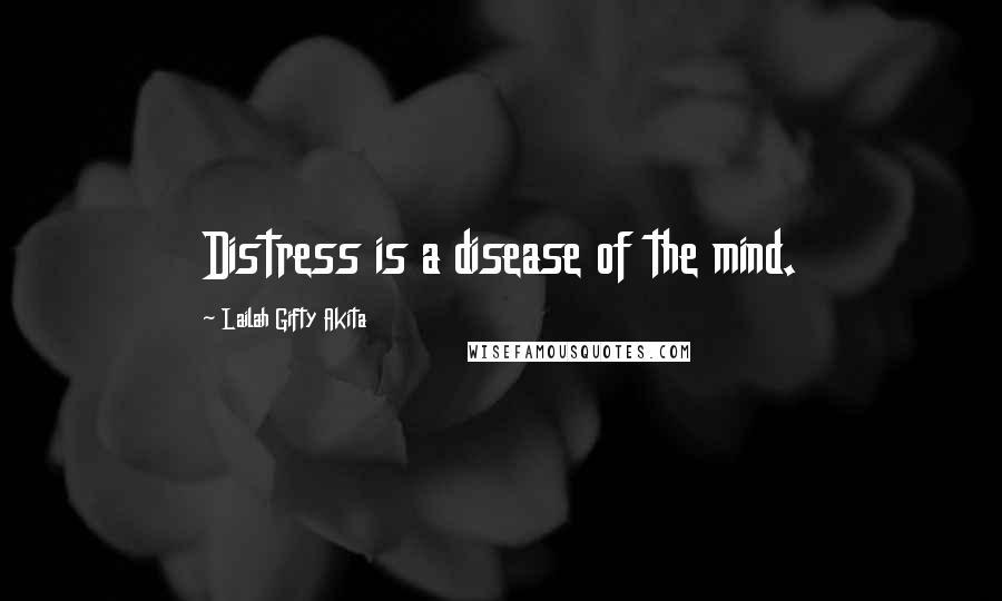 Lailah Gifty Akita Quotes: Distress is a disease of the mind.