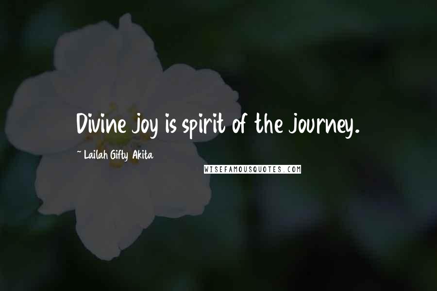 Lailah Gifty Akita Quotes: Divine joy is spirit of the journey.