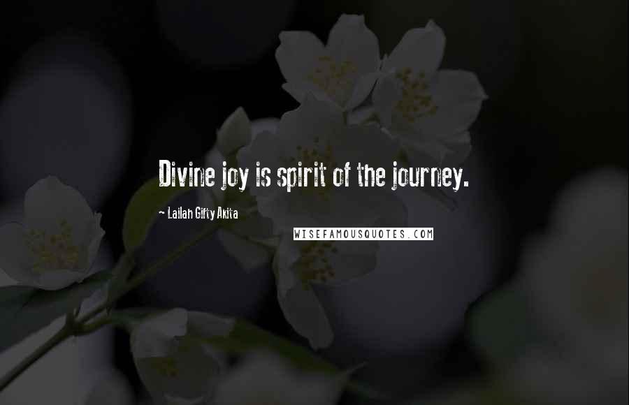 Lailah Gifty Akita Quotes: Divine joy is spirit of the journey.