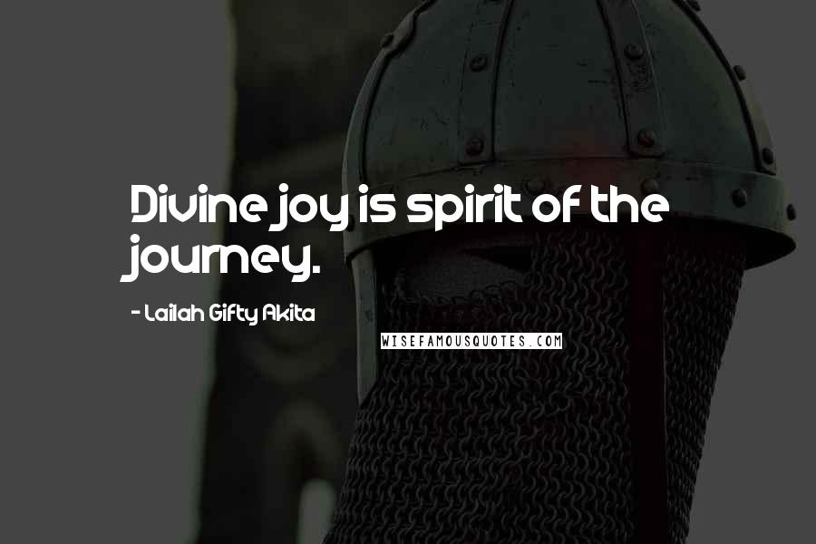Lailah Gifty Akita Quotes: Divine joy is spirit of the journey.