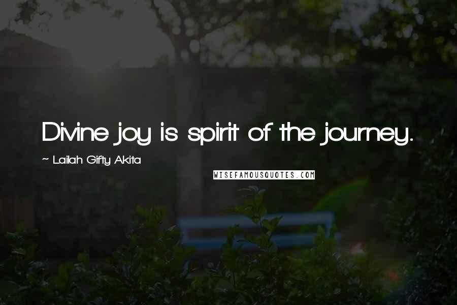 Lailah Gifty Akita Quotes: Divine joy is spirit of the journey.