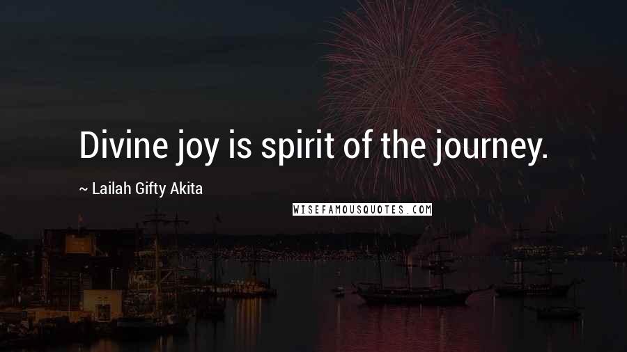 Lailah Gifty Akita Quotes: Divine joy is spirit of the journey.