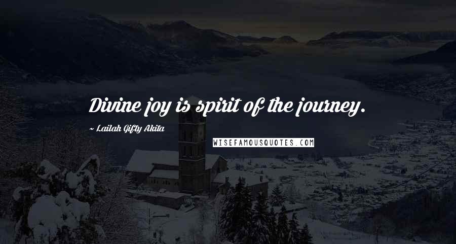 Lailah Gifty Akita Quotes: Divine joy is spirit of the journey.