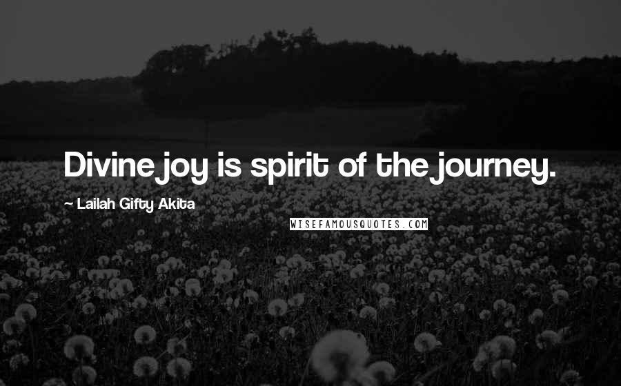 Lailah Gifty Akita Quotes: Divine joy is spirit of the journey.