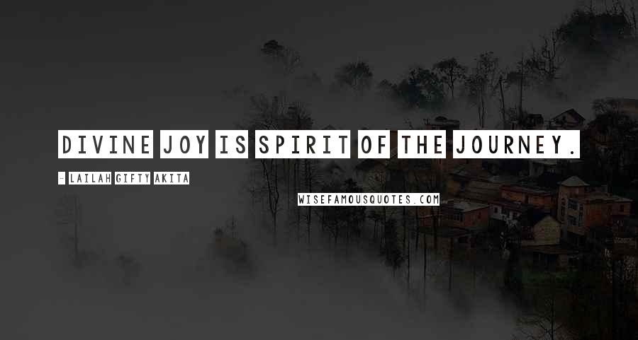 Lailah Gifty Akita Quotes: Divine joy is spirit of the journey.