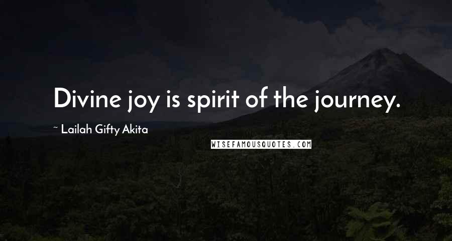 Lailah Gifty Akita Quotes: Divine joy is spirit of the journey.