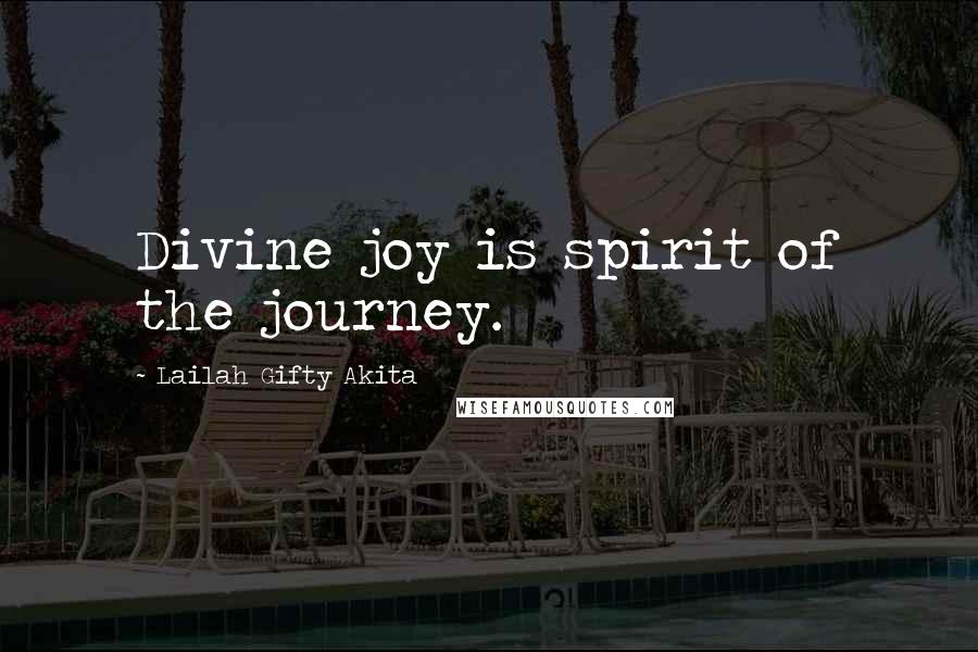 Lailah Gifty Akita Quotes: Divine joy is spirit of the journey.