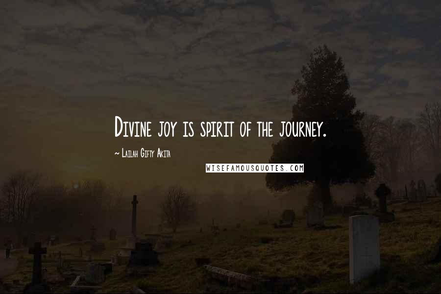 Lailah Gifty Akita Quotes: Divine joy is spirit of the journey.