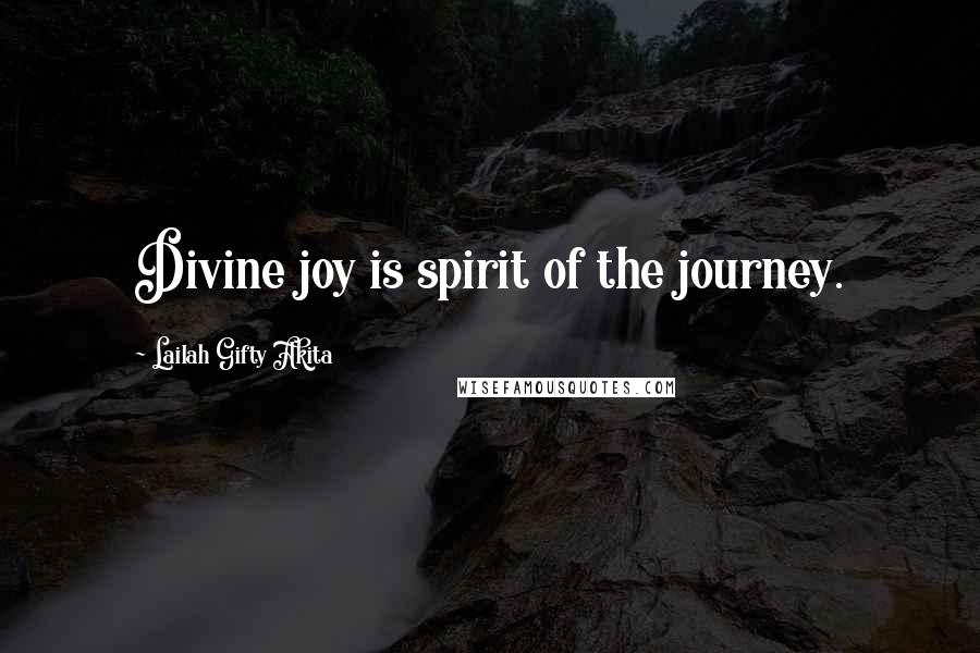 Lailah Gifty Akita Quotes: Divine joy is spirit of the journey.