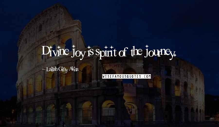 Lailah Gifty Akita Quotes: Divine joy is spirit of the journey.