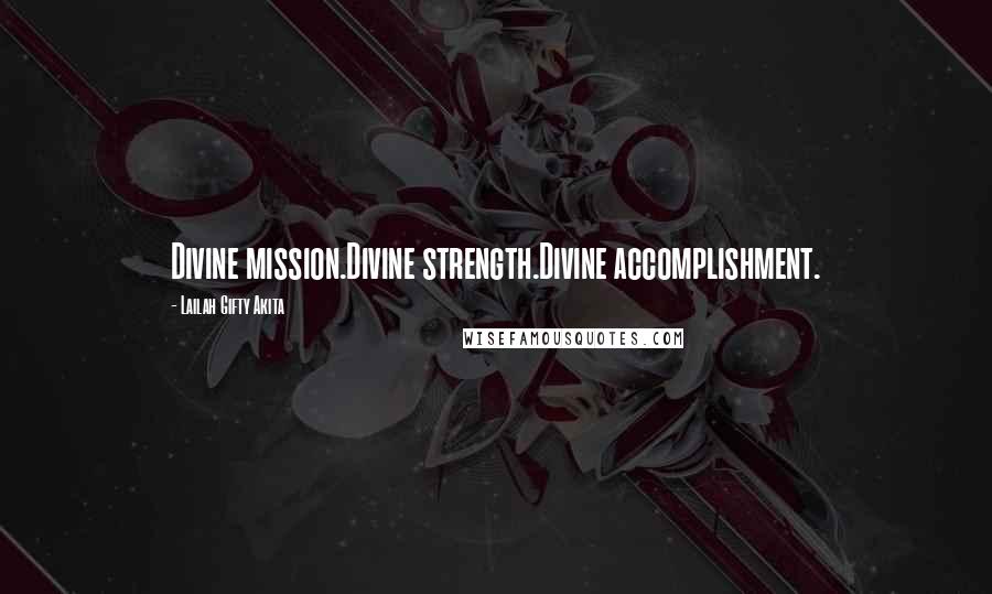 Lailah Gifty Akita Quotes: Divine mission.Divine strength.Divine accomplishment.