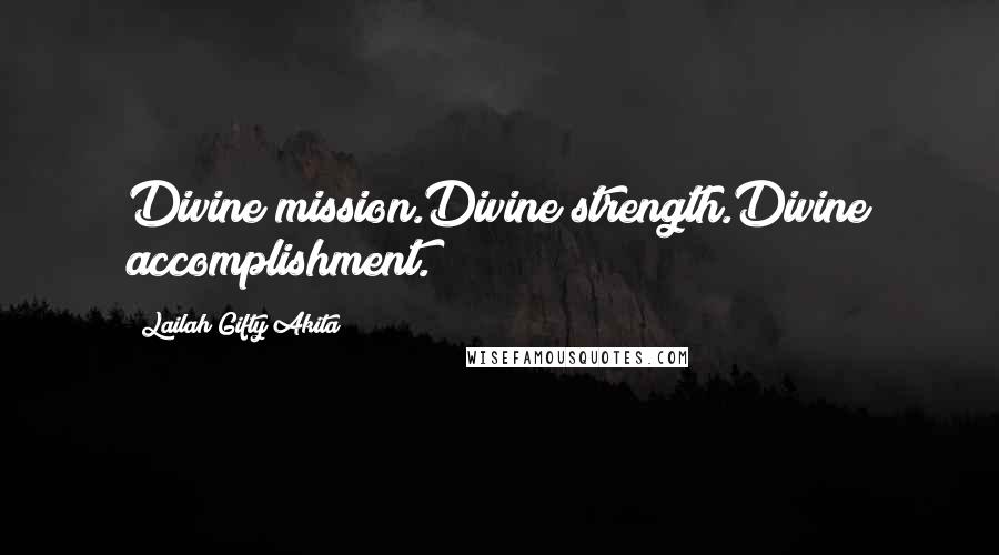 Lailah Gifty Akita Quotes: Divine mission.Divine strength.Divine accomplishment.