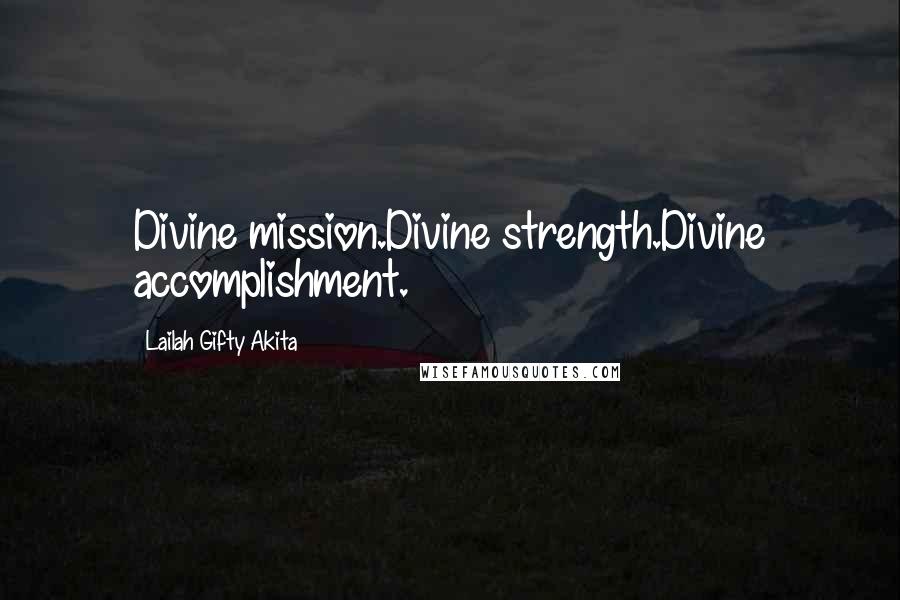 Lailah Gifty Akita Quotes: Divine mission.Divine strength.Divine accomplishment.