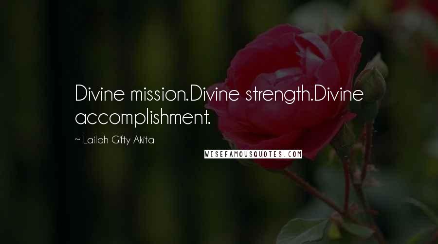 Lailah Gifty Akita Quotes: Divine mission.Divine strength.Divine accomplishment.