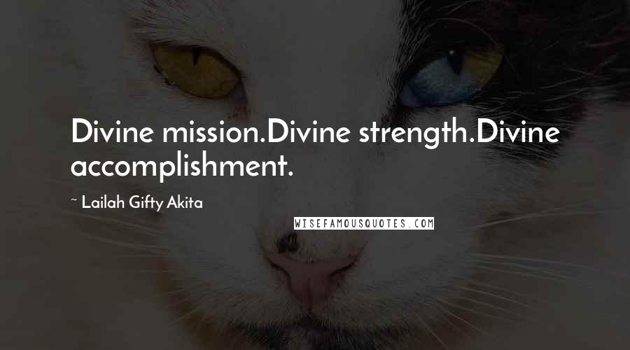 Lailah Gifty Akita Quotes: Divine mission.Divine strength.Divine accomplishment.