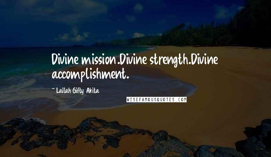 Lailah Gifty Akita Quotes: Divine mission.Divine strength.Divine accomplishment.