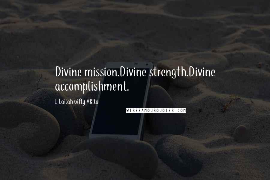 Lailah Gifty Akita Quotes: Divine mission.Divine strength.Divine accomplishment.