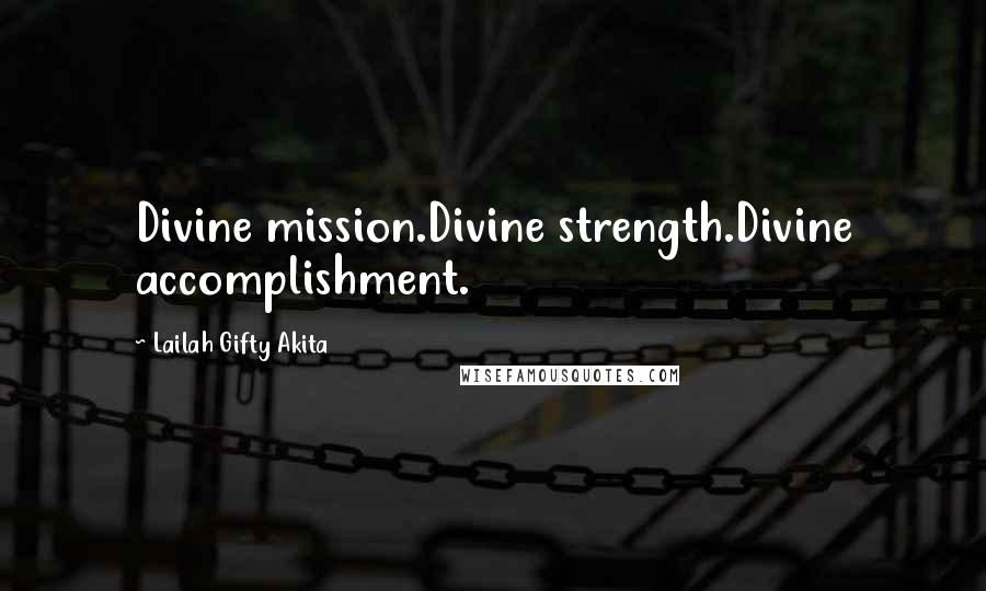 Lailah Gifty Akita Quotes: Divine mission.Divine strength.Divine accomplishment.