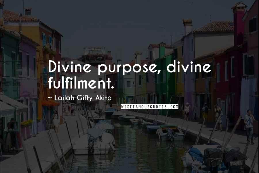 Lailah Gifty Akita Quotes: Divine purpose, divine fulfilment.