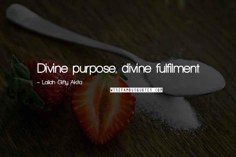 Lailah Gifty Akita Quotes: Divine purpose, divine fulfilment.