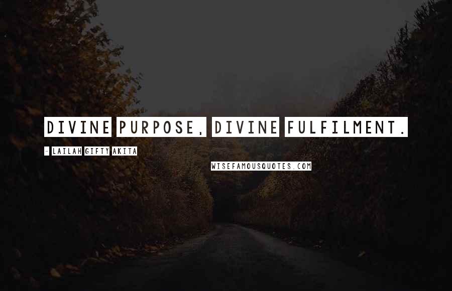 Lailah Gifty Akita Quotes: Divine purpose, divine fulfilment.