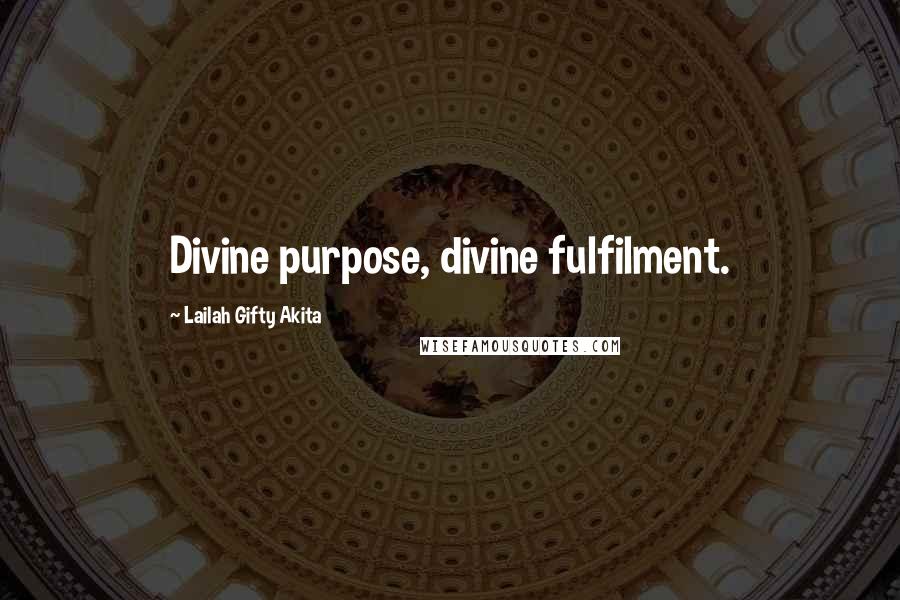 Lailah Gifty Akita Quotes: Divine purpose, divine fulfilment.