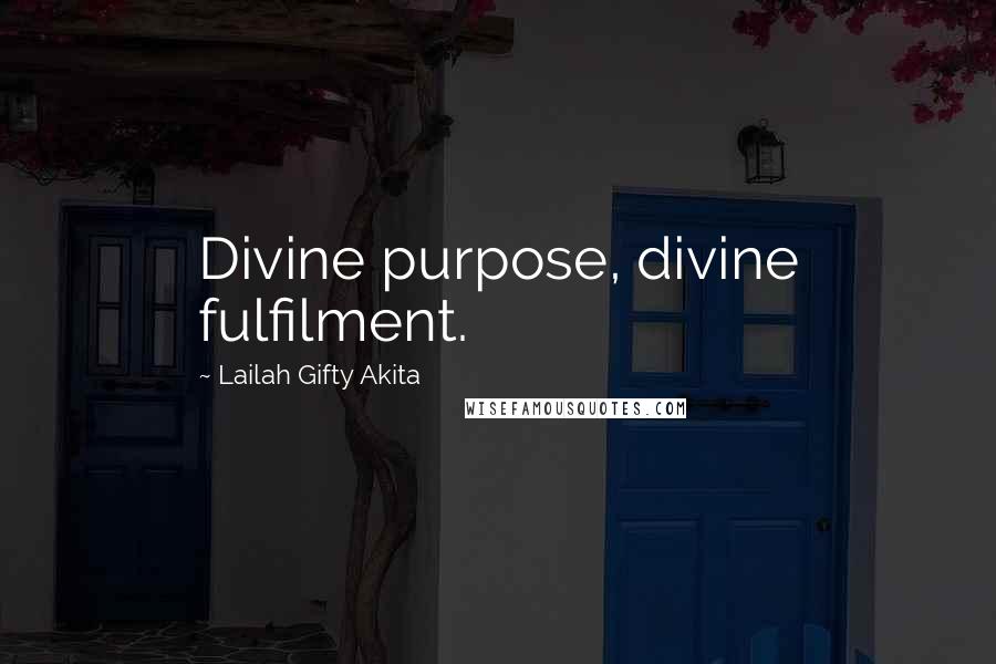 Lailah Gifty Akita Quotes: Divine purpose, divine fulfilment.