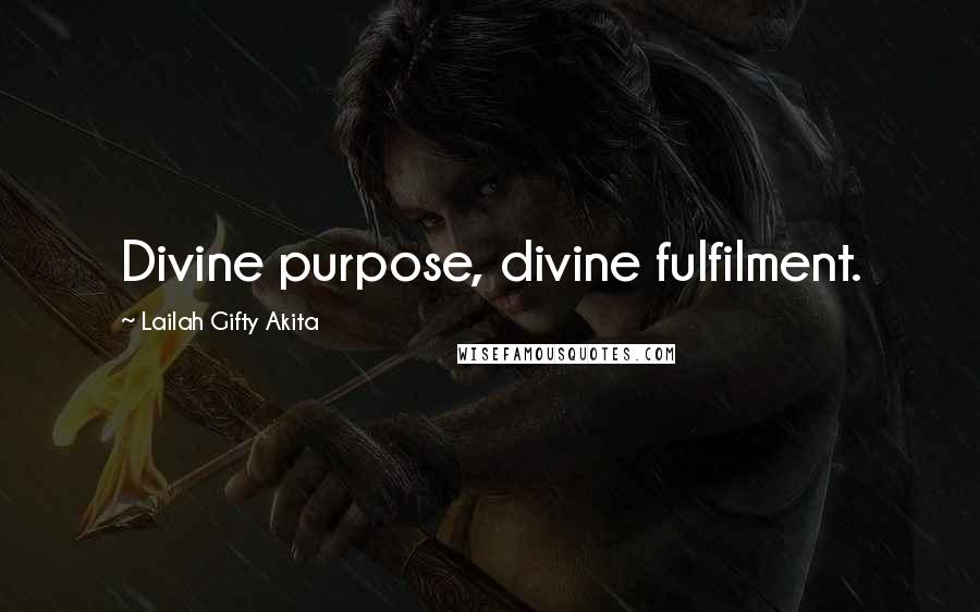 Lailah Gifty Akita Quotes: Divine purpose, divine fulfilment.