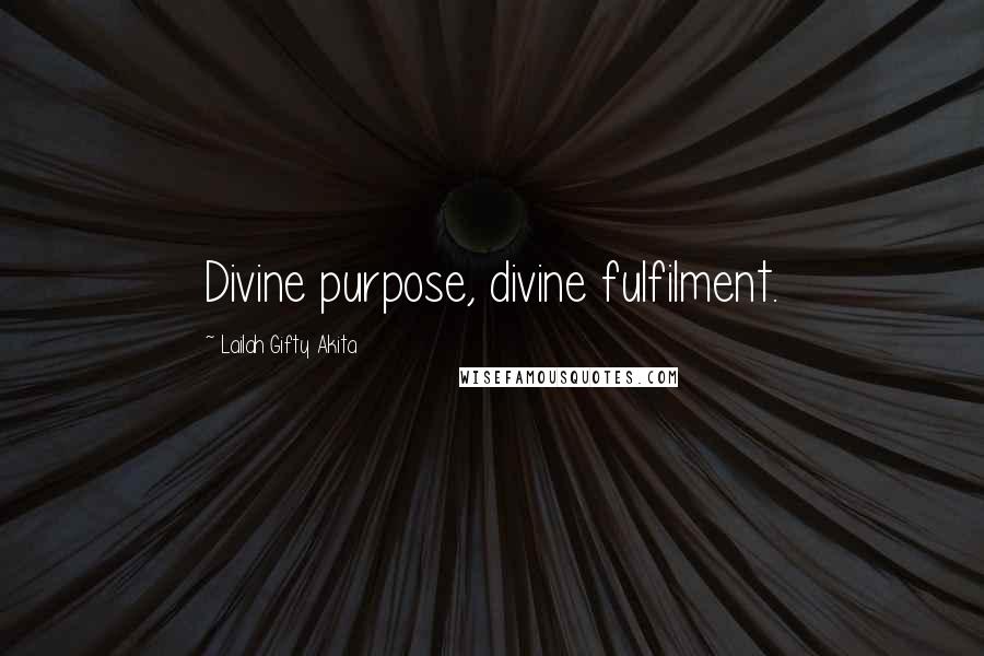 Lailah Gifty Akita Quotes: Divine purpose, divine fulfilment.