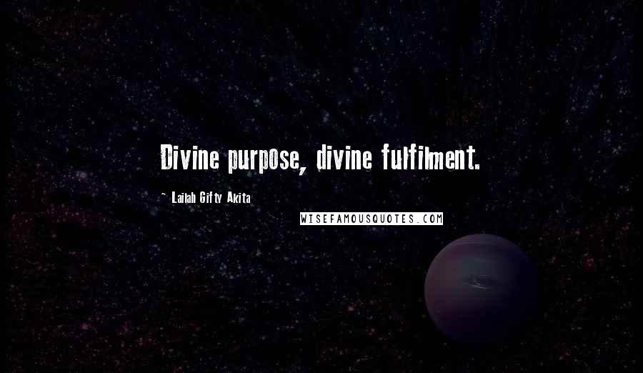 Lailah Gifty Akita Quotes: Divine purpose, divine fulfilment.